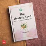 The Healing Bowl: Ayurveda’s Guide to Food as Medicine by Dr. Raghuveer SN